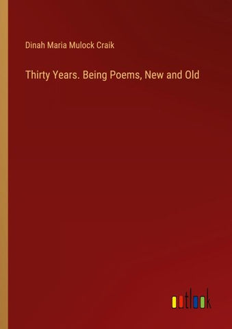 Thirty Years. Being Poems, New and Old