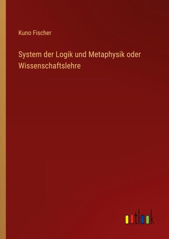 System der Logik und Metaphysik oder Wissenschaftslehre