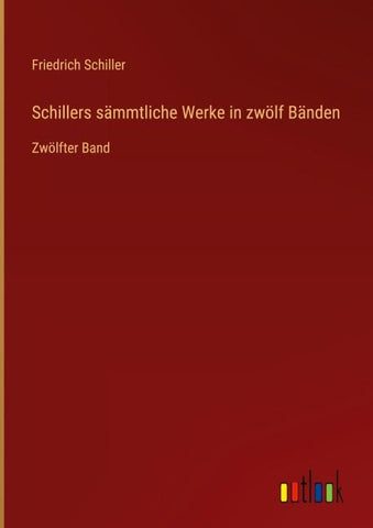 Schillers sämmtliche Werke in zwölf Bänden