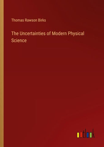 The Uncertainties of Modern Physical Science
