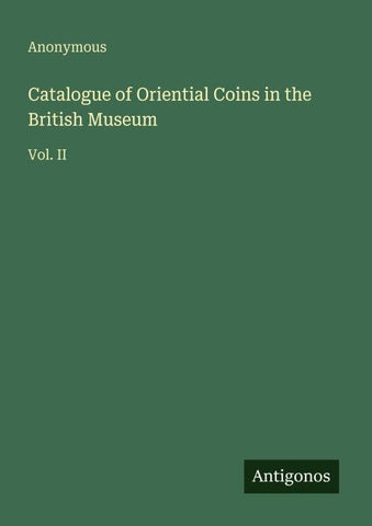 Catalogue of Oriential Coins in the British Museum