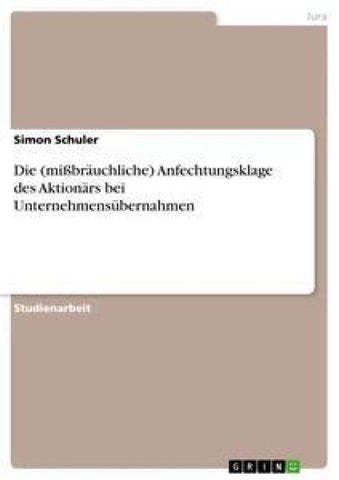 Die (mißbräuchliche) Anfechtungsklage des Aktionärs bei Unternehmensübernahmen