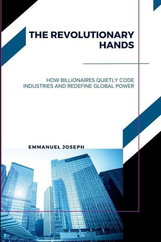 The Revolutionary Hands, How Billionaires Quietly Code Industries and Redefine Global Power