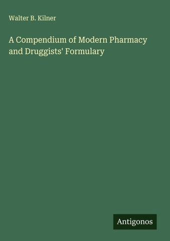 A Compendium of Modern Pharmacy and Druggists' Formulary
