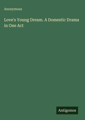 Love's Young Dream. A Domestic Drama in One Act