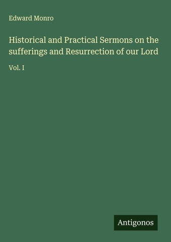 Historical and Practical Sermons on the sufferings and Resurrection of our Lord