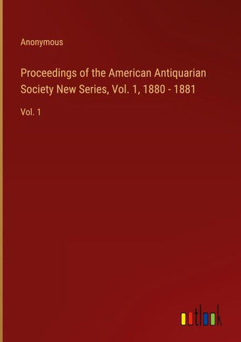 Proceedings of the American Antiquarian Society New Series, Vol. 1, 1880 - 1881