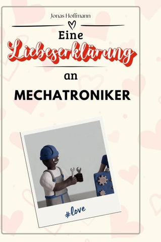Eine Liebeserklärung an Mechatroniker