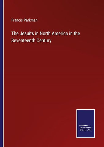 The Jesuits in North America in the Seventeenth Century