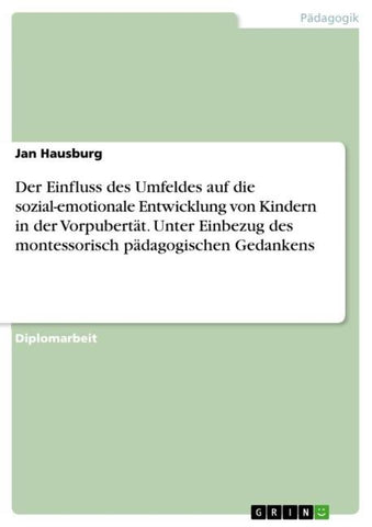Der Einfluss des Umfeldes auf die sozial-emotionale Entwicklung von Kindern in der Vorpubertät.  Unter Einbezug des montessorisch pädagogischen Gedankens