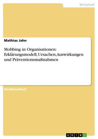 Mobbing in Organisationen: Erklärungsmodell, Ursachen, Auswirkungen und Präventionsmaßnahmen