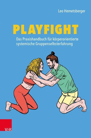 Playfight: Das Praxishandbuch für körperorientierte systemische Gruppenselbsterfahrung