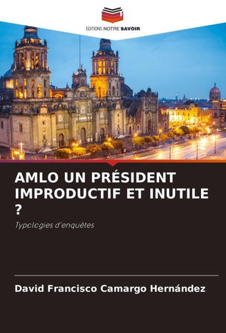AMLO UN PRÉSIDENT IMPRODUCTIF ET INUTILE ?