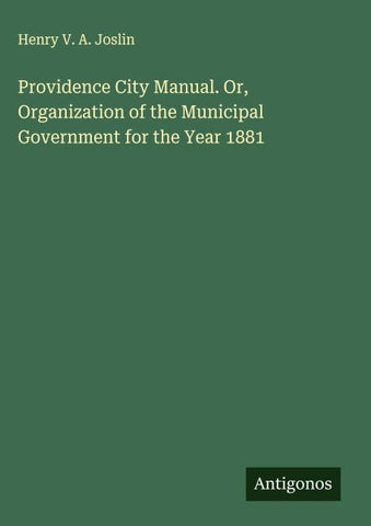 Providence City Manual. Or, Organization of the Municipal Government for the Year 1881