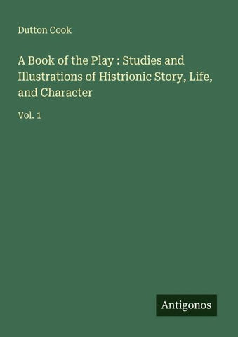A Book of the Play : Studies and Illustrations of Histrionic Story, Life, and Character