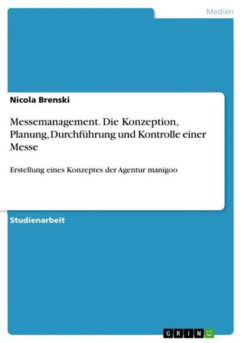Messemanagement. Die Konzeption, Planung, Durchführung und Kontrolle einer Messe