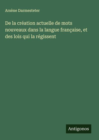 De la création actuelle de mots nouveaux dans la langue française, et des lois qui la régissent