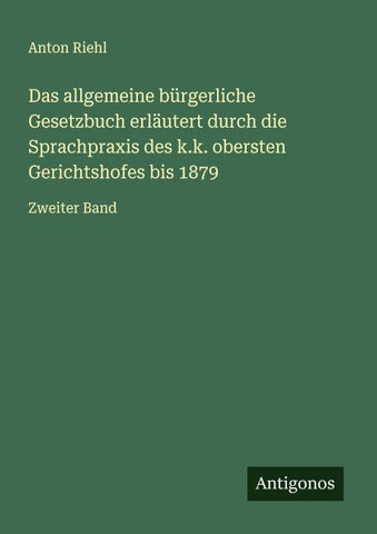 Das allgemeine bürgerliche Gesetzbuch erläutert durch die Sprachpraxis des k.k. obersten Gerichtshofes bis 1879