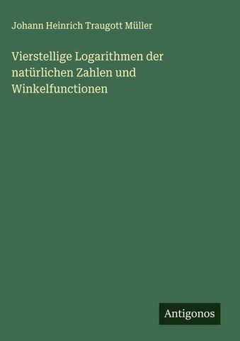 Vierstellige Logarithmen der natürlichen Zahlen und Winkelfunctionen