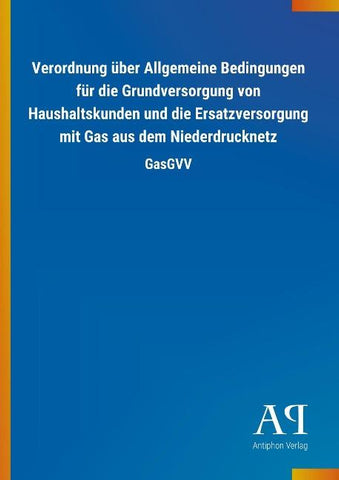 Verordnung über Allgemeine Bedingungen für die Grundversorgung von Haushaltskunden und die Ersatzversorgung mit Gas aus dem Niederdrucknetz