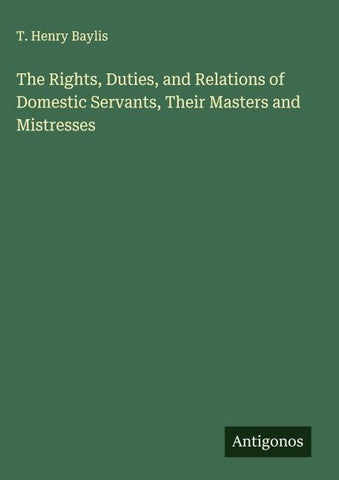 The Rights, Duties, and Relations of Domestic Servants, Their Masters and Mistresses