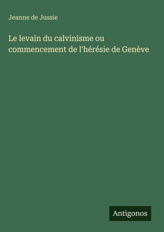 Le levain du calvinisme ou commencement de l'hérésie de Genève