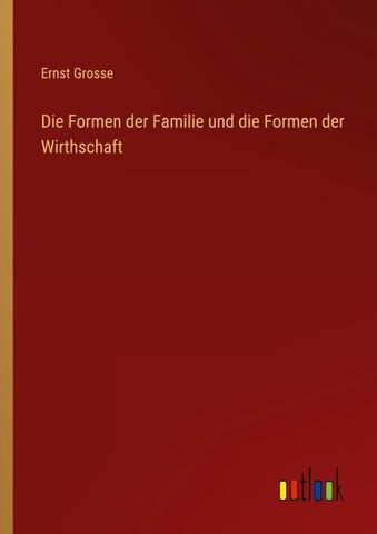 Die Formen der Familie und die Formen der Wirthschaft
