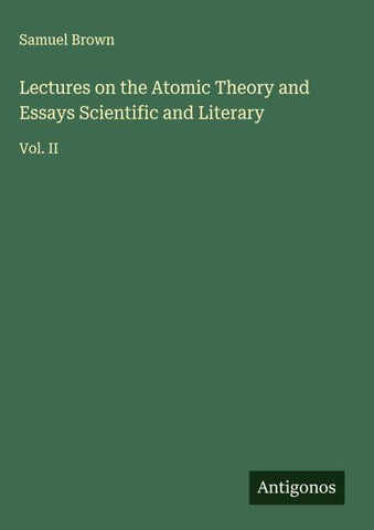 Lectures on the Atomic Theory and Essays Scientific and Literary