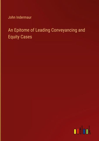 An Epitome of Leading Conveyancing and Equity Cases