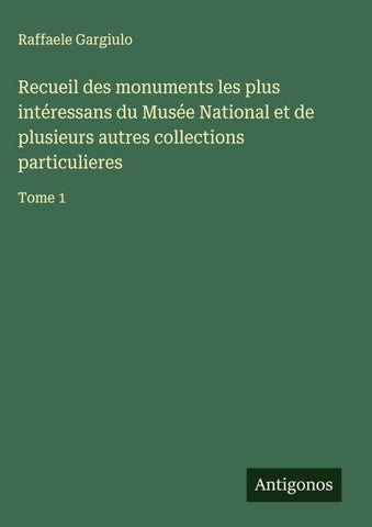 Recueil des monuments les plus intéressans du Musée National et de plusieurs autres collections particulieres
