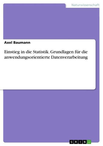 Einstieg in die Statistik. Grundlagen für die anwendungsorientierte  Datenverarbeitung