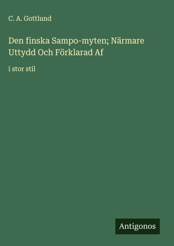 Den finska Sampo-myten; Närmare Uttydd Och Förklarad Af