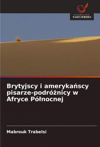 Brytyjscy i ameryka¿scy pisarze-podró¿nicy w Afryce Pó¿nocnej