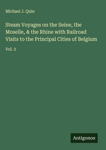 Steam Voyages on the Seine, the Moselle, & the Rhine with Railroad Visits to the Principal Cities of Belgium