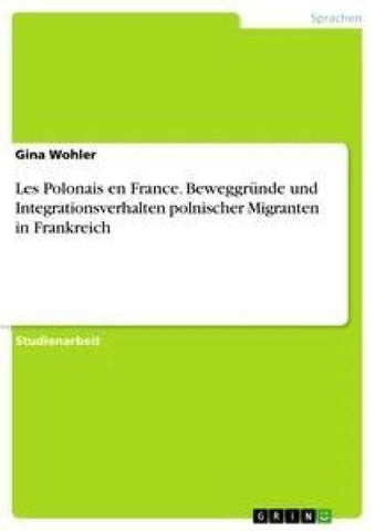 Les Polonais en France. Beweggründe und Integrationsverhalten polnischer Migranten in Frankreich