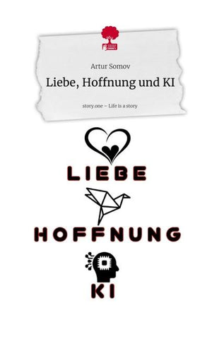 Liebe, Hoffnung und KI. Life is a Story - story.one
