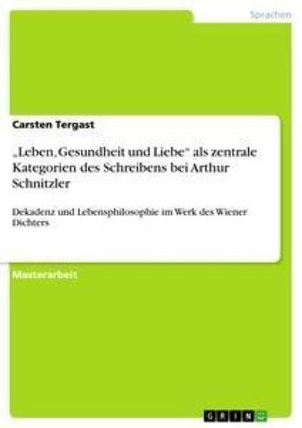 "Leben, Gesundheit und Liebe" als zentrale Kategorien des Schreibens bei Arthur Schnitzler