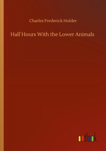 Half Hours With the Lower Animals