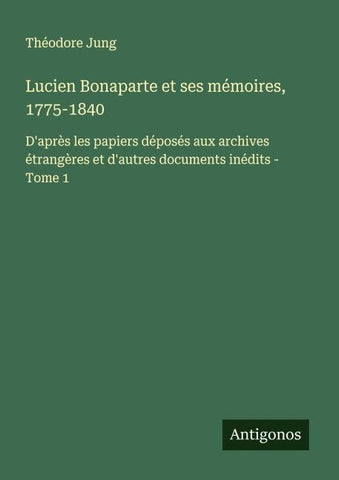 Lucien Bonaparte et ses mémoires, 1775-1840