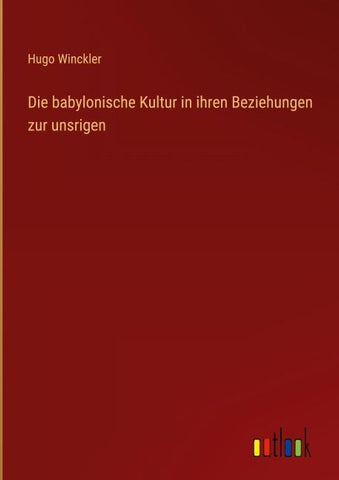 Die babylonische Kultur in ihren Beziehungen zur unsrigen
