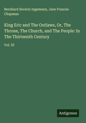 King Eric and The Outlaws, Or, The Throne, The Church, and The People: In The Thirteenth Century