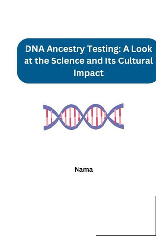 DNA Ancestry Testing: A Look at the Science and Its Cultural Impact