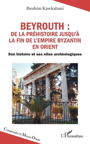 Beyrouth : de la Préhistoire jusqu'à la fin de l'Empire byzantin en Orient
