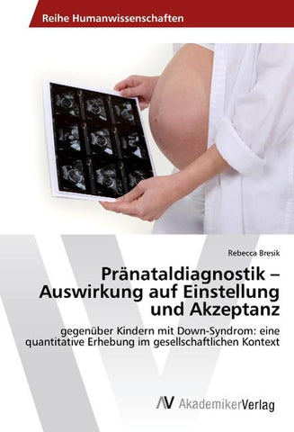 Pränataldiagnostik - Auswirkung auf Einstellung und Akzeptanz