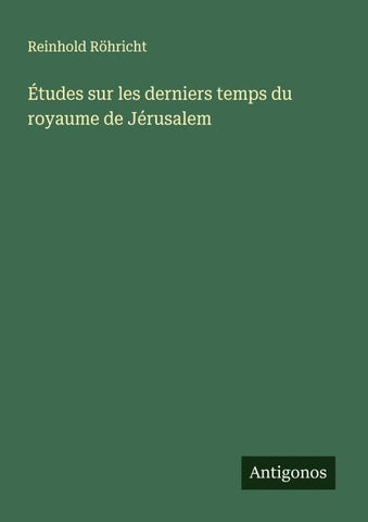 Études sur les derniers temps du royaume de Jérusalem