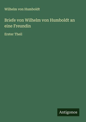 Briefe von Wilhelm von Humboldt an eine Freundin