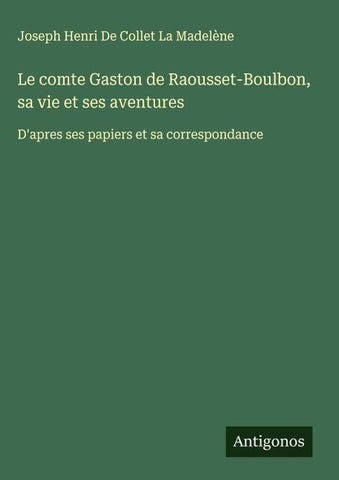 Le comte Gaston de Raousset-Boulbon, sa vie et ses aventures