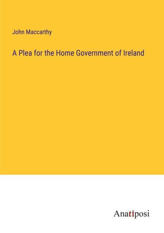A Plea for the Home Government of Ireland