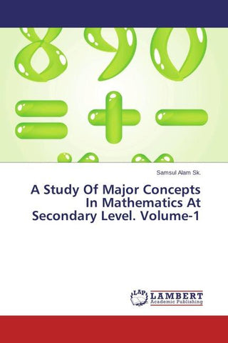 A Study Of Major Concepts In Mathematics At Secondary Level. Volume-1