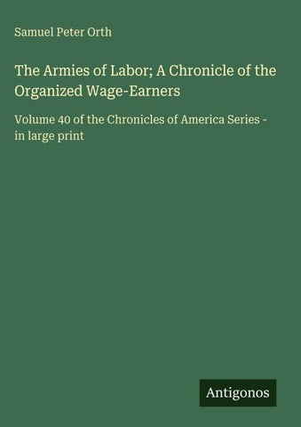 The Armies of Labor; A Chronicle of the Organized Wage-Earners